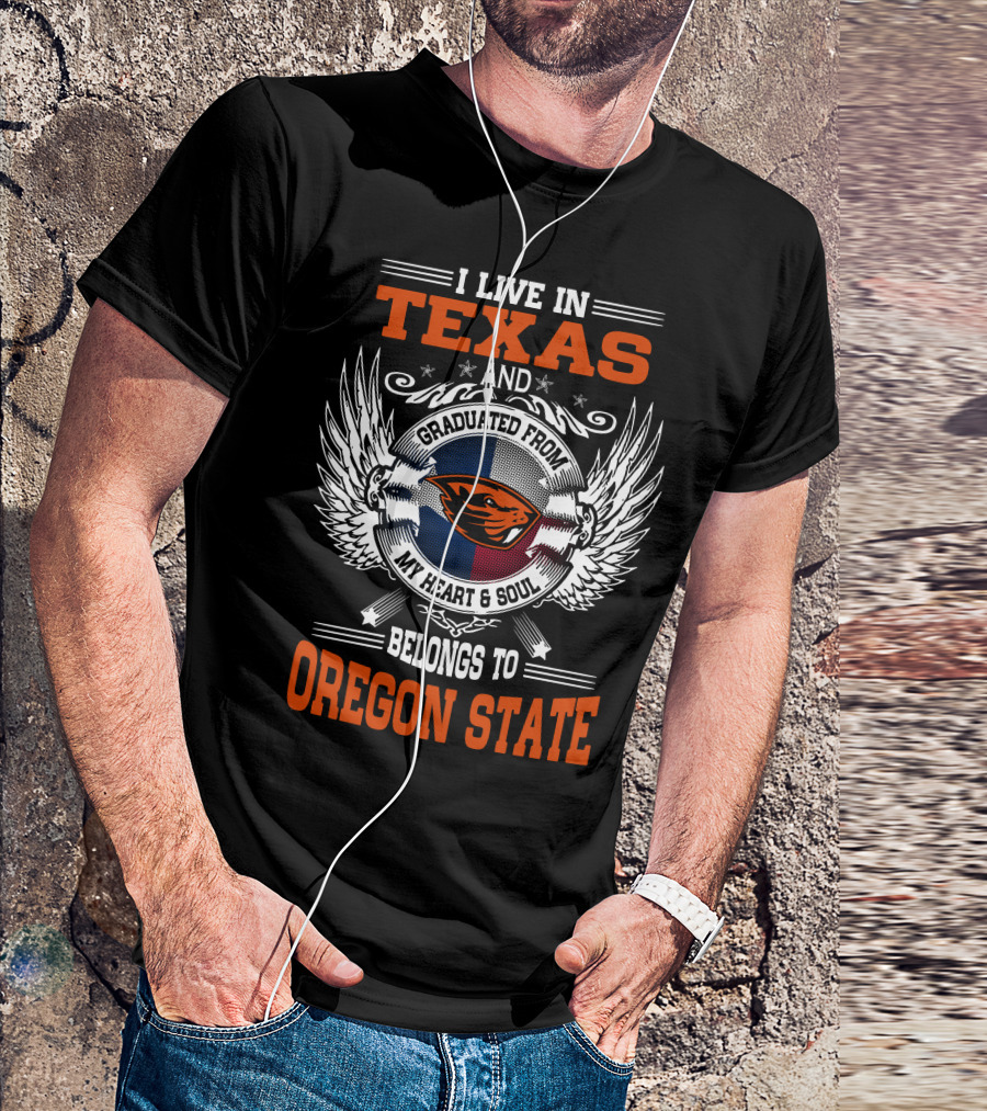 I Live In Texas Graduated From Oregon State My Heart And Soul Belongs To Oregon State T-Shirt