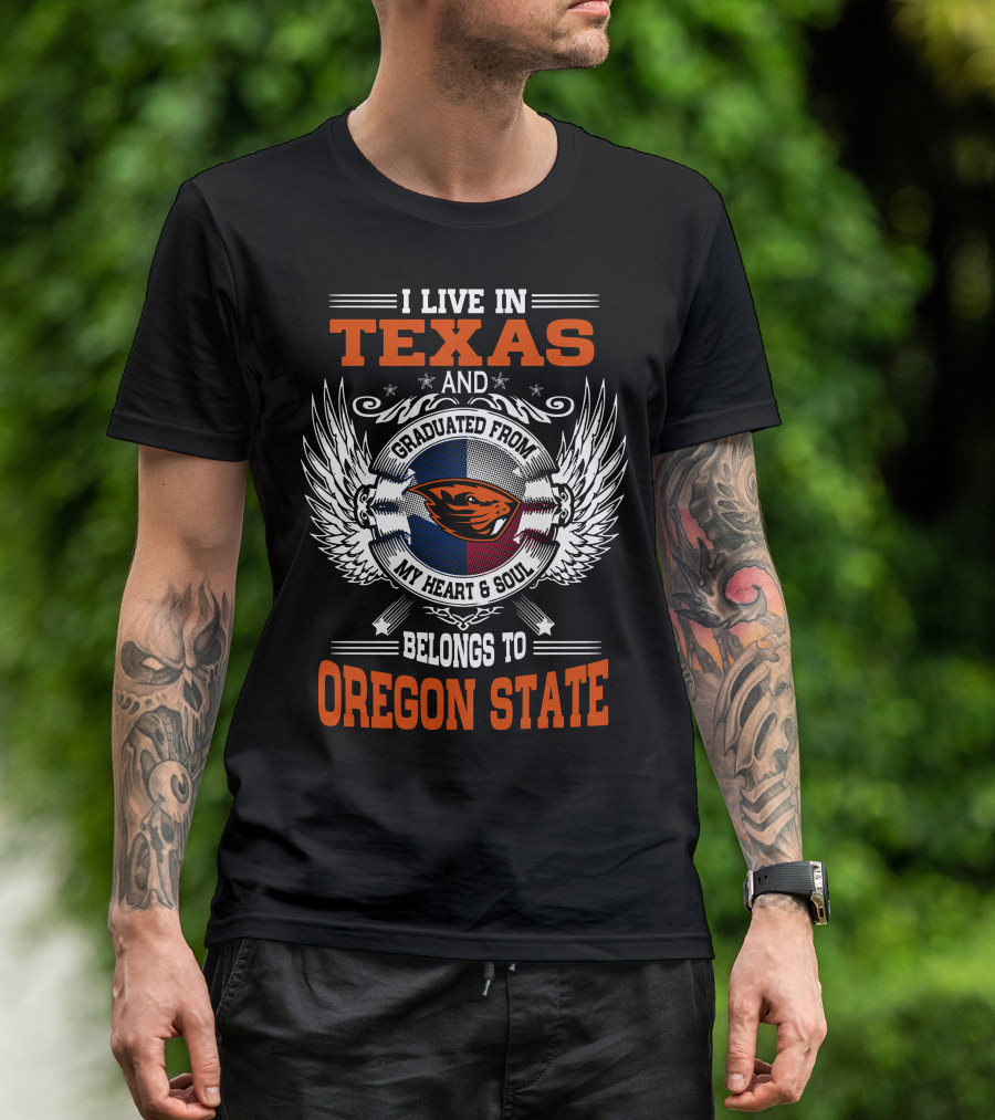 I Live In Texas Graduated From Oregon State My Heart And Soul Belongs To Oregon State T-Shirt