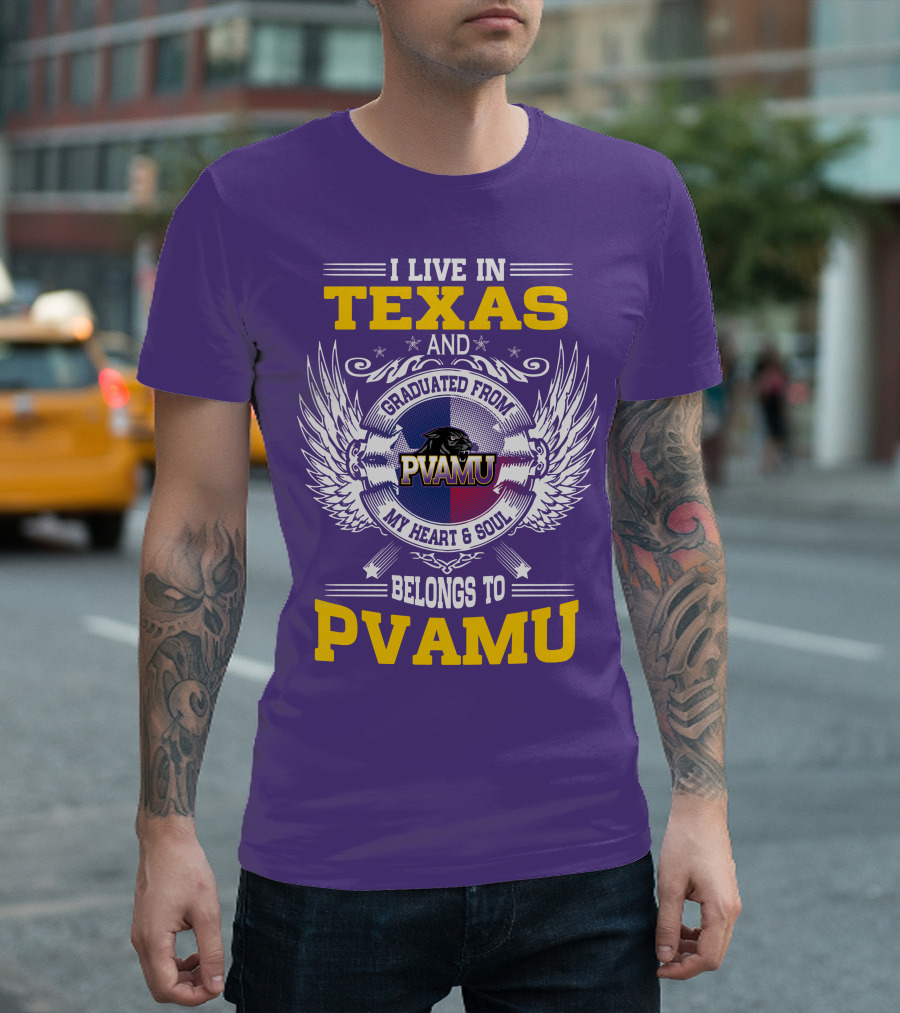 I LIVE IN TEXAS AND GRADUATED FROM PVAMU MY HEART and SOUL BELONGS TO PVAMU T-Shirt