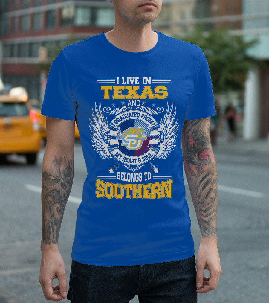 I LIVE IN TEXAS AND GRADUATED FROM MY HEART and SOUL BELONGS TO SOUTHERN T-Shirt