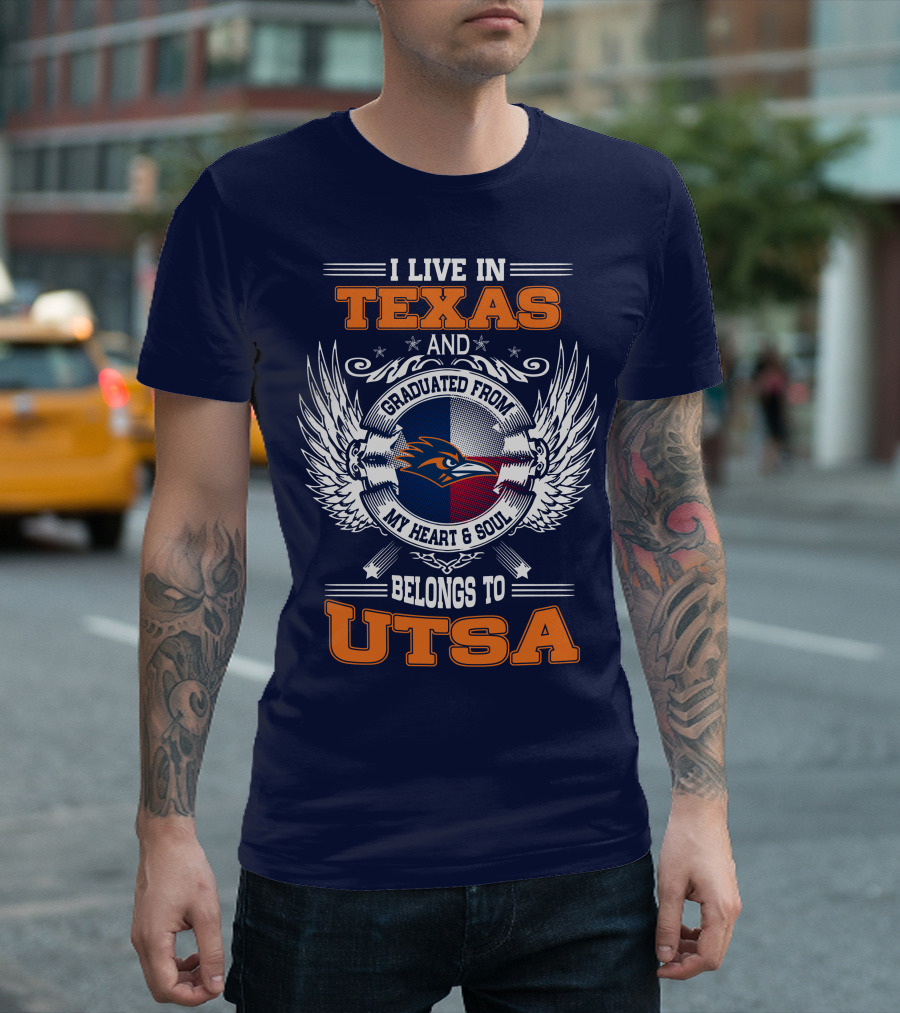 I LIVE IN TEXAS AND GRADUATED FROM MY HEART and SOUL BELONGS TO UTSA T-Shirt
