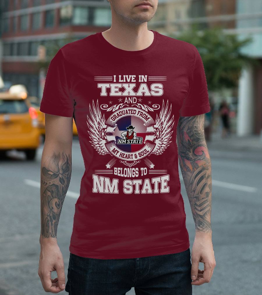 I Live in Texas Graduated from NM State My Heart and Soul Belongs to NM State T-Shirt