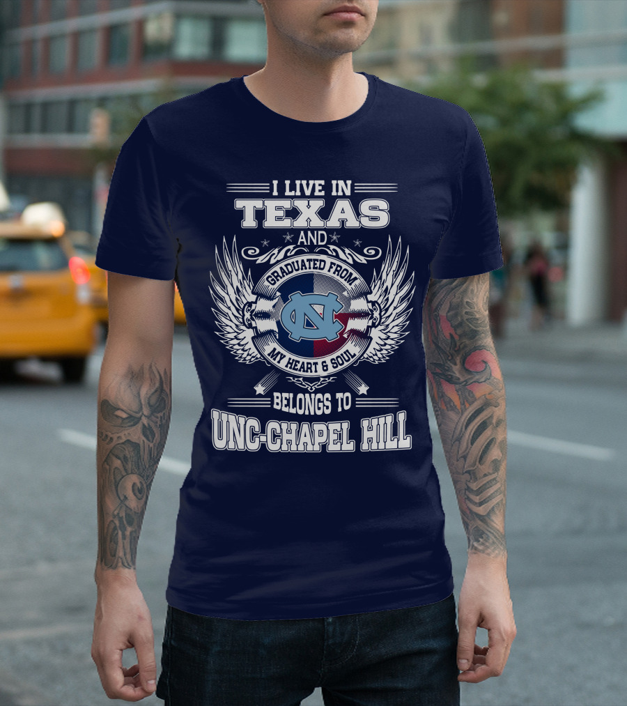 I Live In Texas And Graduated From My Heart And Soul Belongs To UNC-Chapel Hill T-Shirt