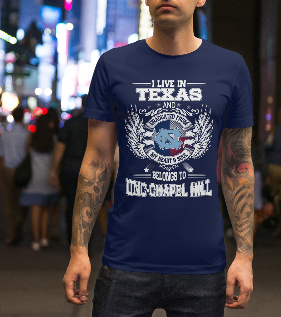 I Live In Texas And Graduated From My Heart And Soul Belongs To UNC-Chapel Hill T-Shirt