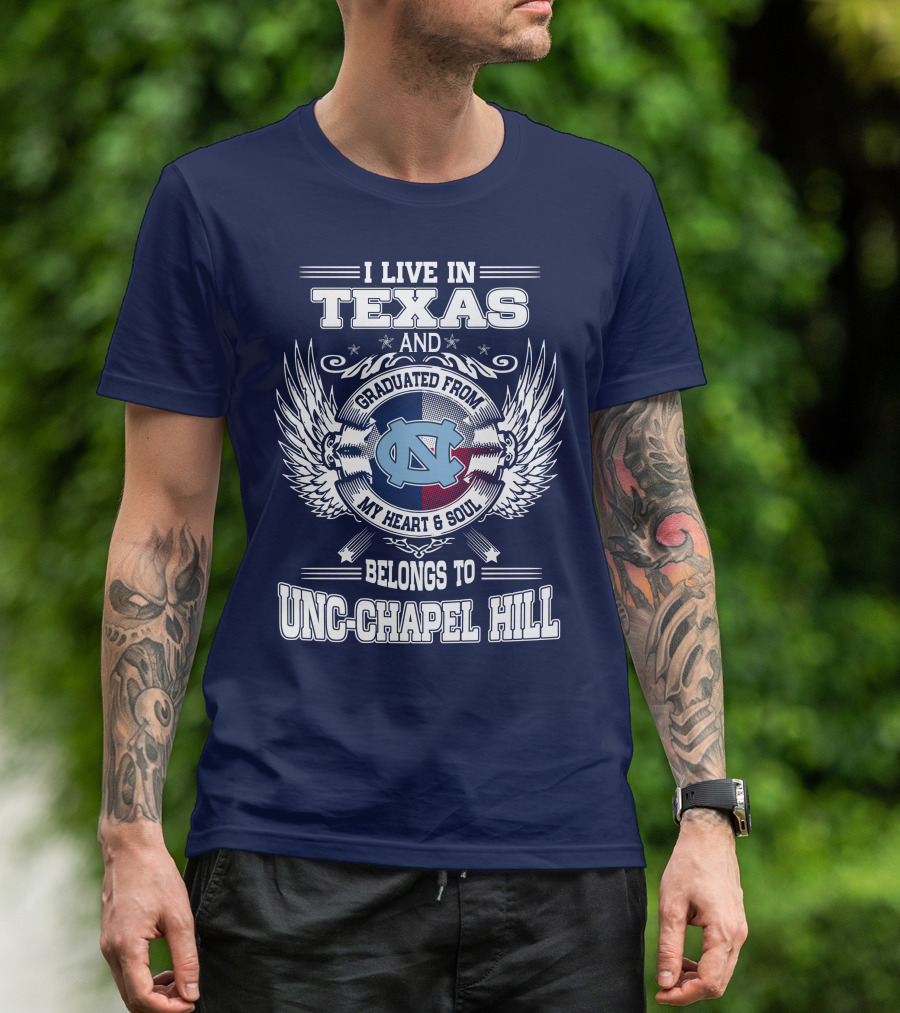 I Live In Texas And Graduated From My Heart And Soul Belongs To UNC-Chapel Hill T-Shirt
