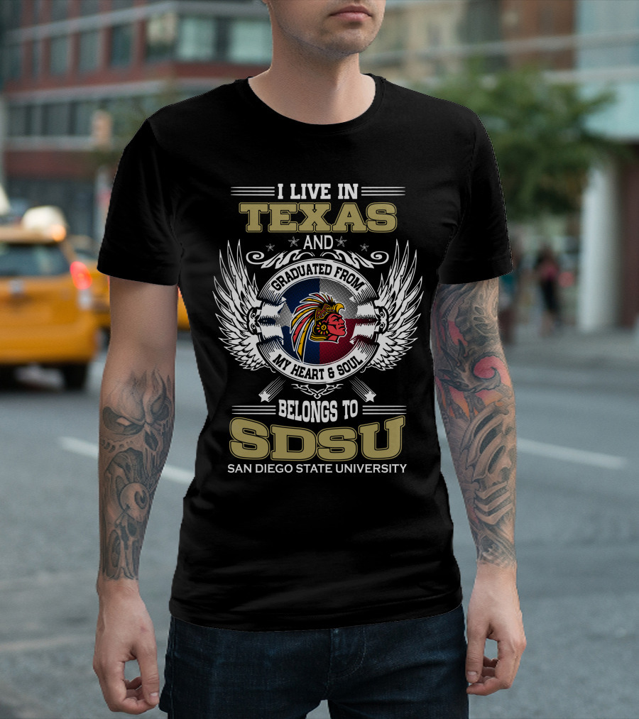 I LIVE IN TEXAS AND GRADUATED FROM MY HEART and SOUL BELONGS TO SDSU SAN DIEGO STATE UNIVERSITY T-Shirt