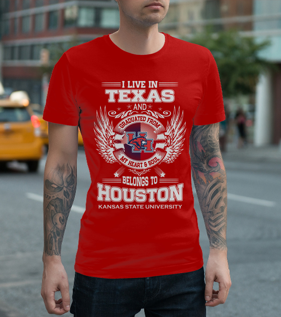 I Live in Texas Graduated from Kansas State University Belongs to Houston My Heart and Soul T-Shirt