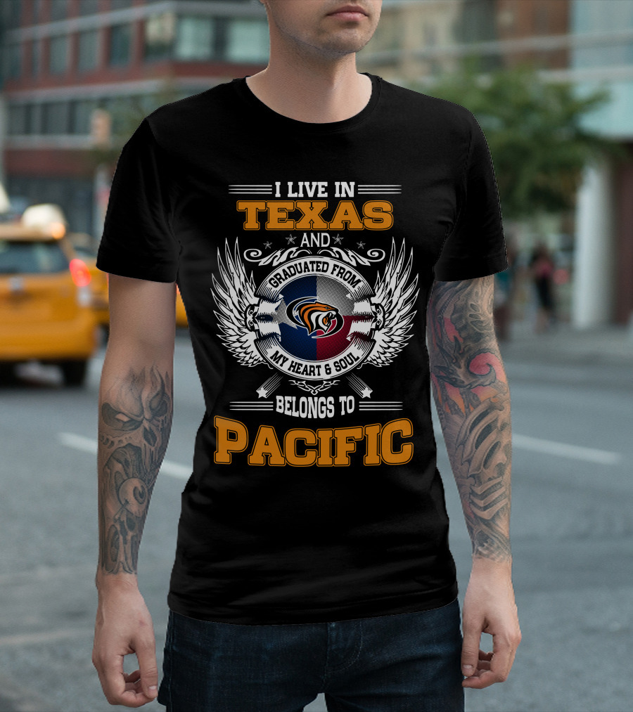 I LIVE IN TEXAS GRADUATED FROM MY HEART and SOUL BELONGS TO PACIFIC T-Shirt