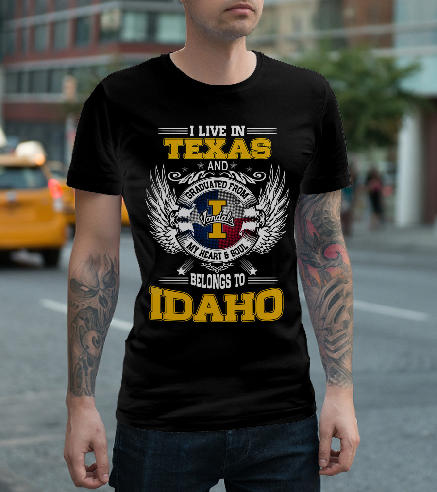 I LIVE IN TEXAS AND GRADUATED FROM IDAHO VANDALS MY HEART and SOUL BELONGS TO IDAHO T-Shirt