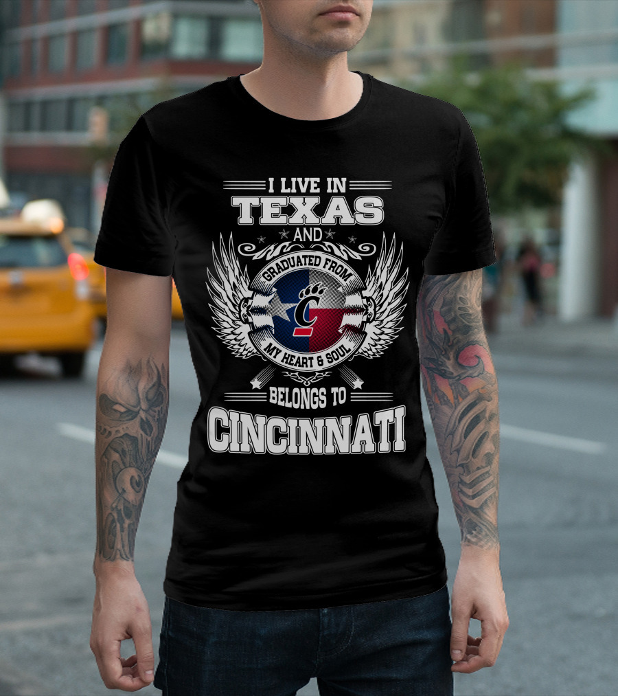 I LIVE IN TEXAS AND GRADUATED FROM MY HEART AND SOUL BELONGS TO CINCINNATI T-Shirt