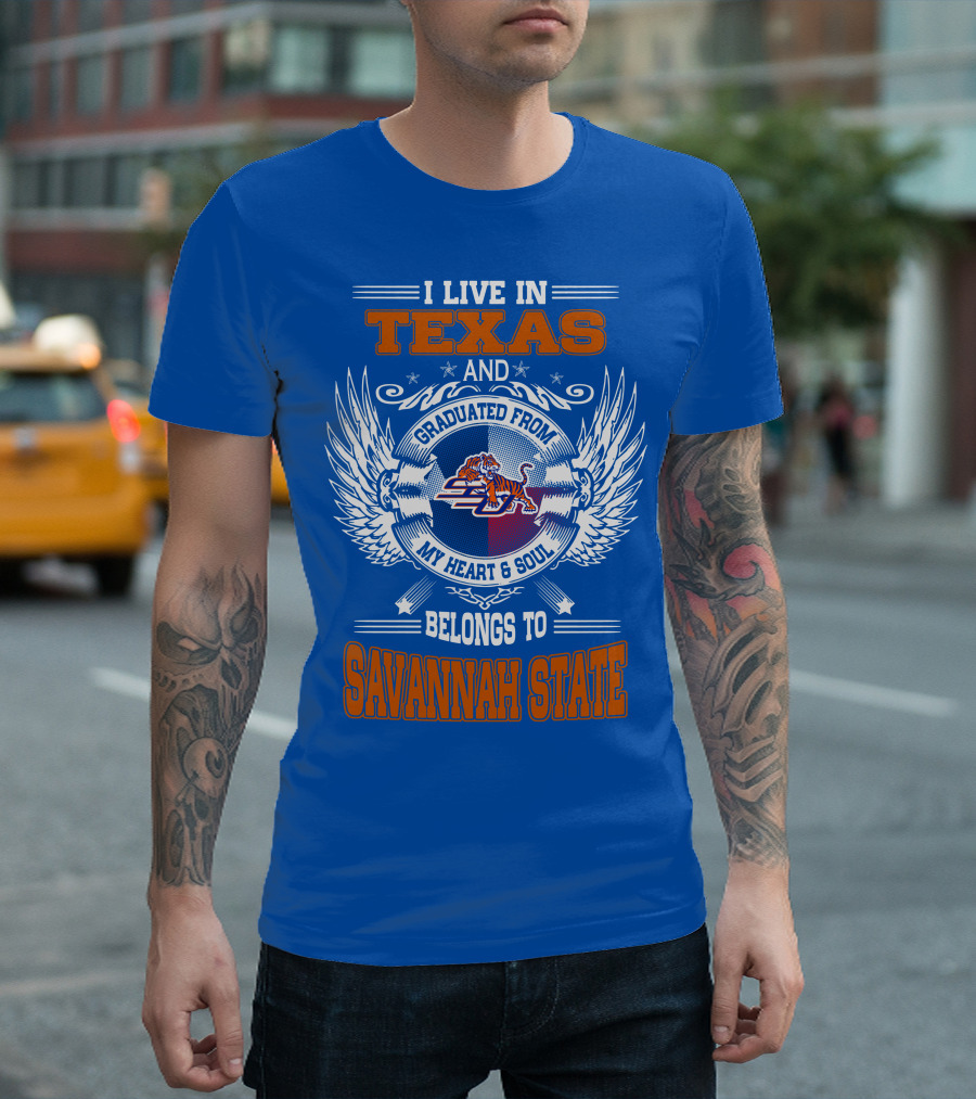 I LIVE IN TEXAS AND GRADUATED FROM MY HEART and SOUL BELONGS TO SAVANNAH STATE T-Shirt