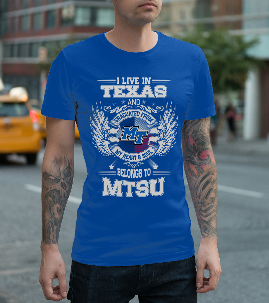 I Live in Texas Graduated from MTSU My Heart and Soul Belongs to MTSU T-Shirt