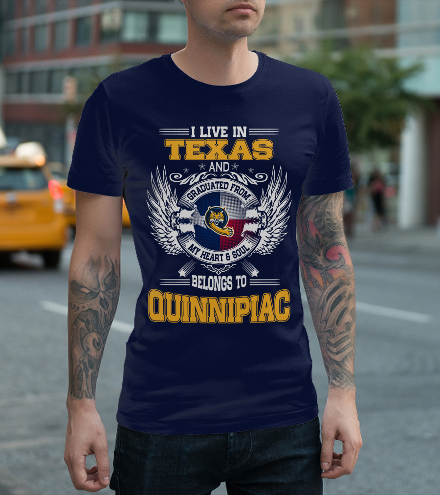 I Live in Texas and Graduated from Quinnipiac My Heart and Soul T-Shirt