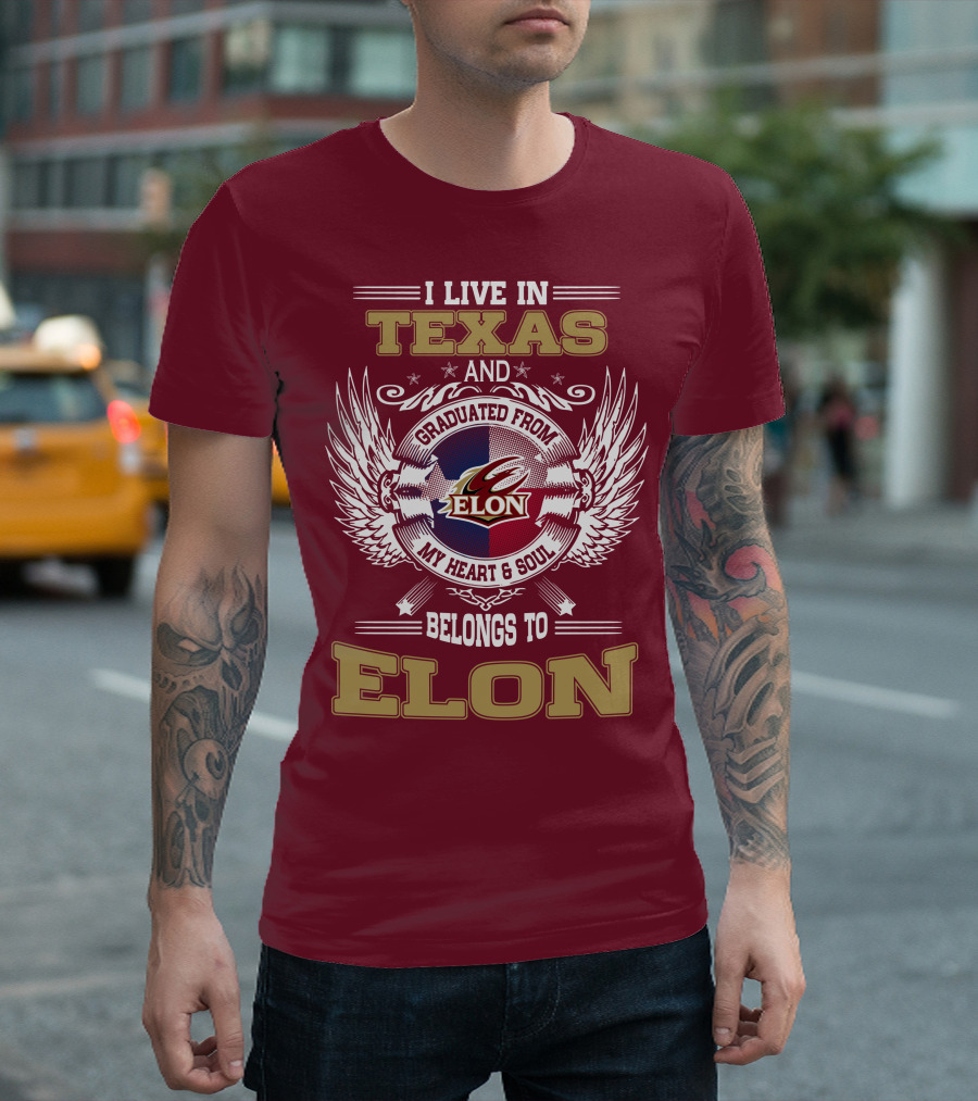 I LIVE IN TEXAS AND GRADUATED FROM ELON MY HEART and SOUL BELONGS TO ELON T-Shirt