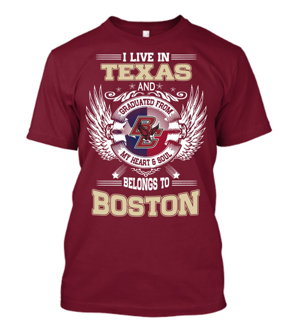 I Live In Texas And Graduated From My Heart And Soul Belongs To Boston T-Shirt