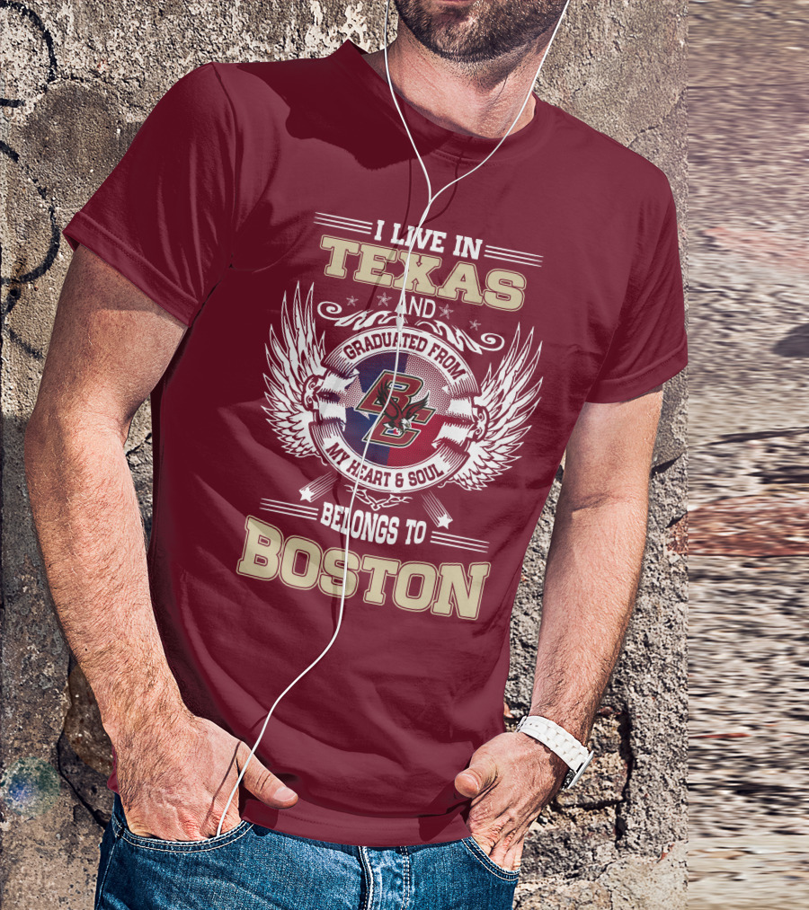 I Live In Texas And Graduated From My Heart And Soul Belongs To Boston T-Shirt