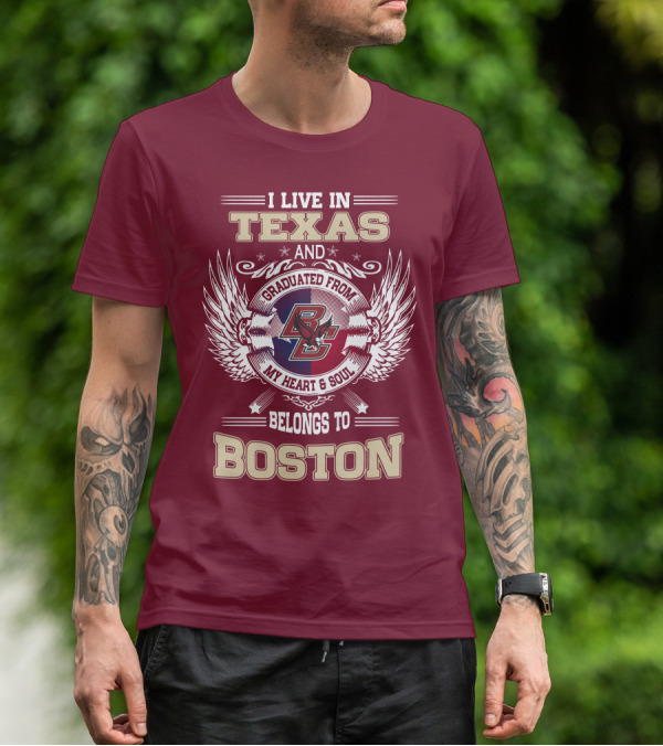 I Live In Texas And Graduated From My Heart And Soul Belongs To Boston T-Shirt