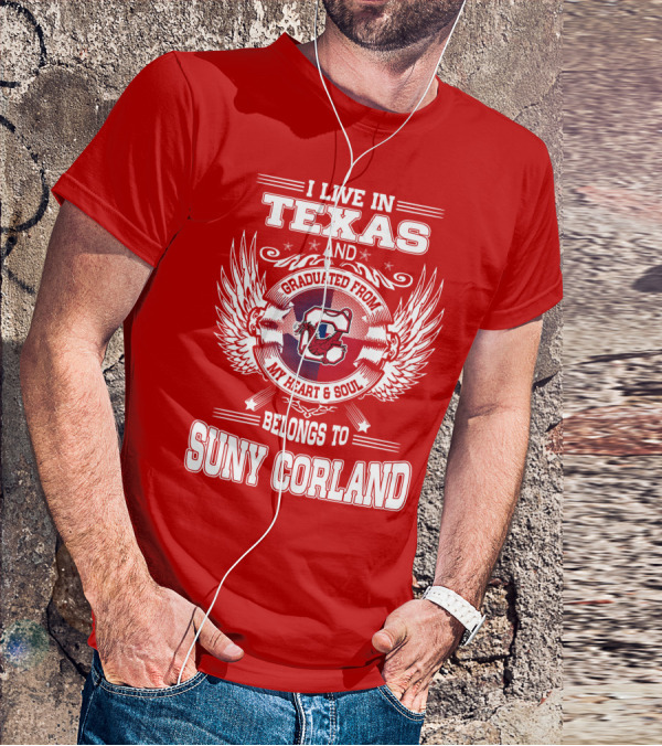I LIVE IN TEXAS AND GRADUATED FROM SUNY CORLAND MY HEART AND SOUL BELONGS TO T-Shirt