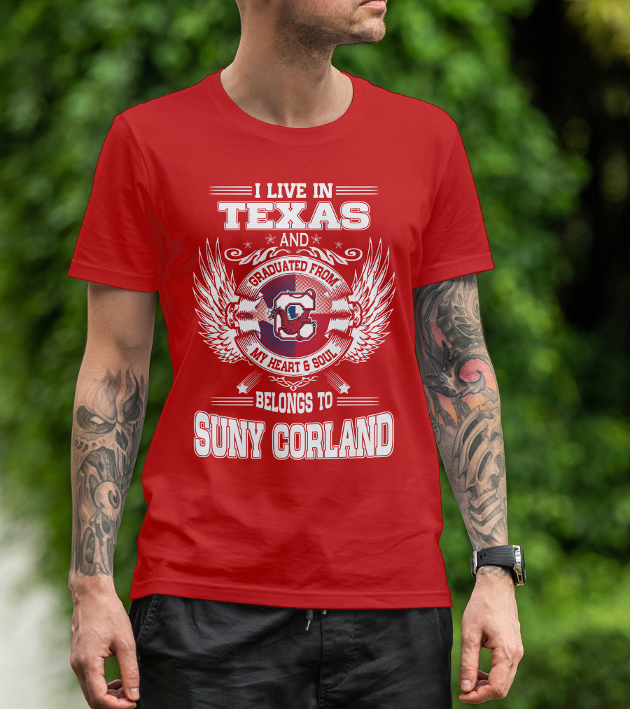 I LIVE IN TEXAS AND GRADUATED FROM SUNY CORLAND MY HEART AND SOUL BELONGS TO T-Shirt