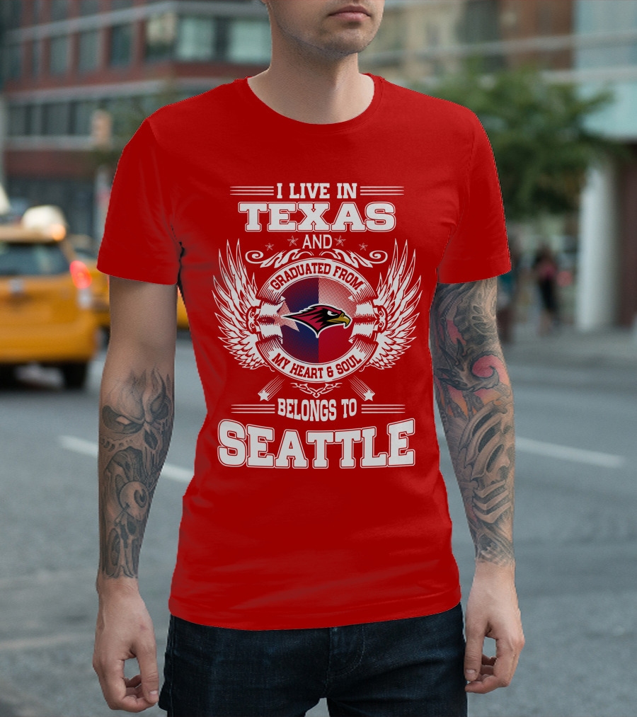 I LIVE IN TEXAS GRADUATED FROM MY HEART AND SOUL BELONGS TO SEATTLE T-Shirt
