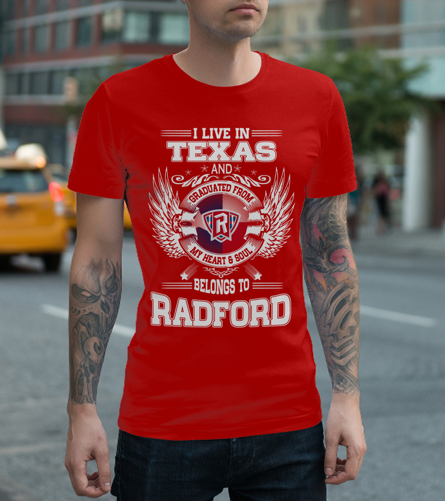 I Live in Texas Graduated from Radford My Heart and Soul Belongs to Radford T-Shirt