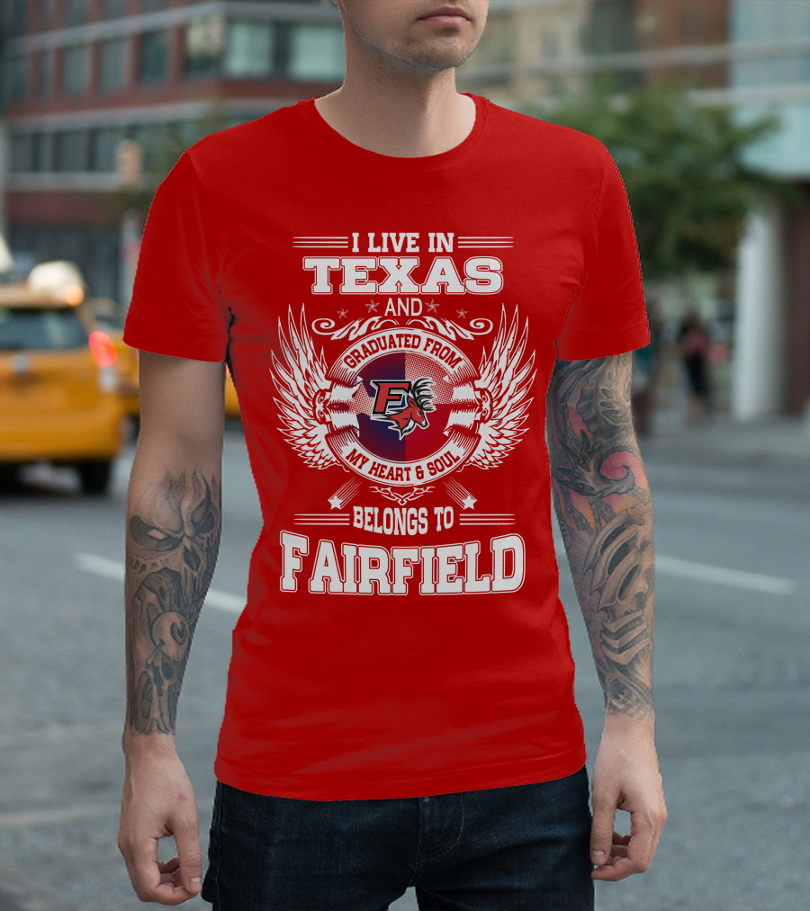 I Live in Texas Graduated from My Heart and Soul Belongs to Fairfield T-Shirt