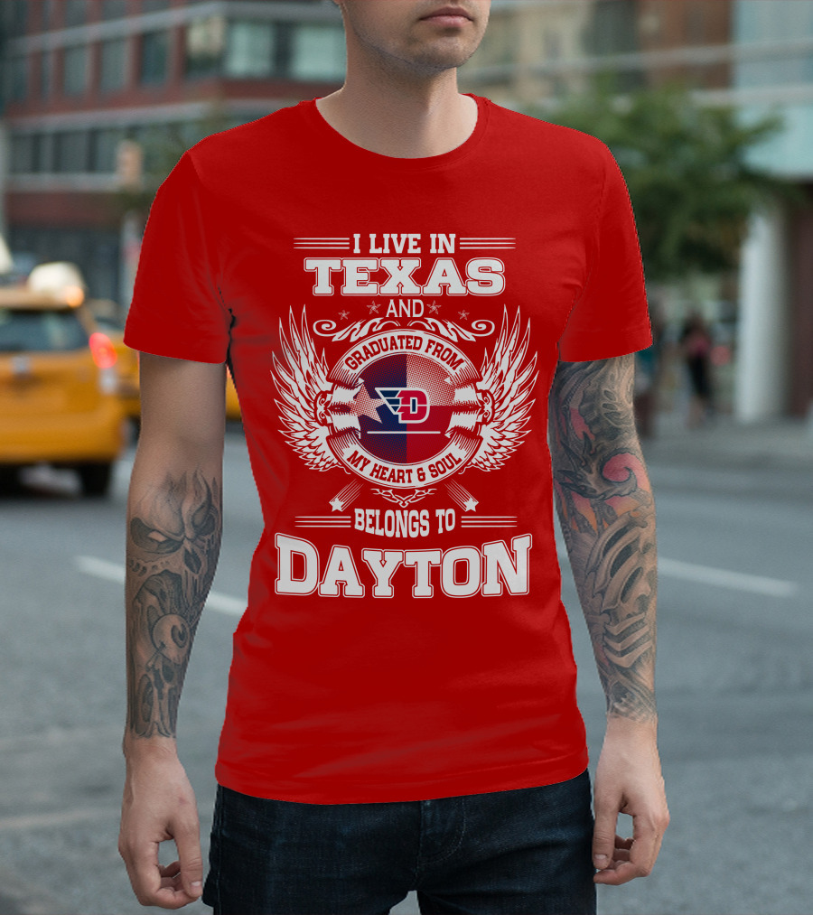 I Live in Texas and Graduated from My Heart and Soul Belongs to Dayton T-Shirt