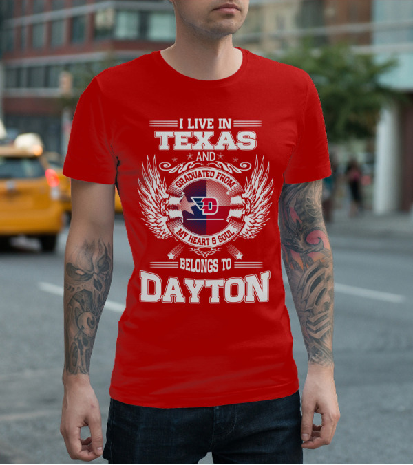 I Live In Texas And Graduated From My Heart And Soul Belongs To Dayton T-Shirt