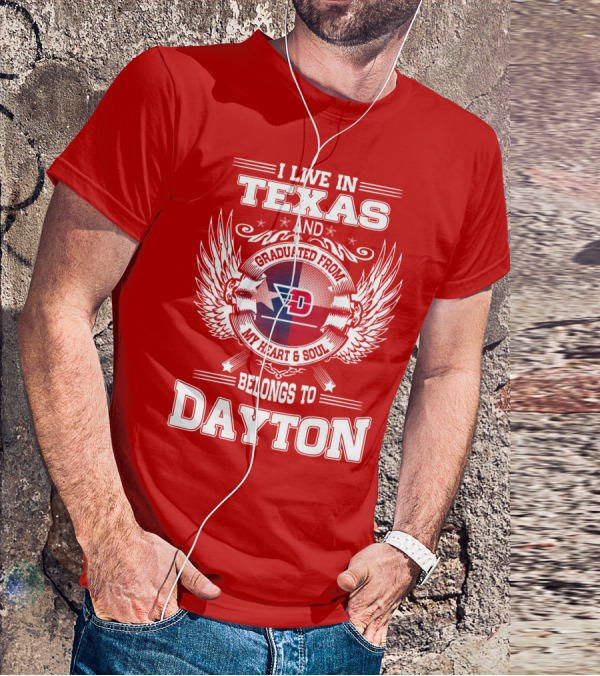 I Live In Texas And Graduated From My Heart And Soul Belongs To Dayton T-Shirt