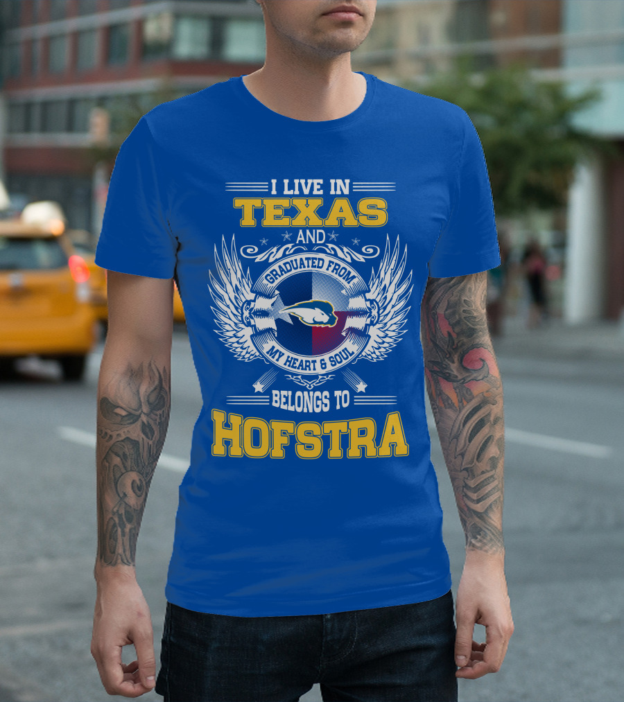 I LIVE IN TEXAS GRADUATED FROM MY HEART and SOUL BELONGS TO HOFSTRA T-Shirt