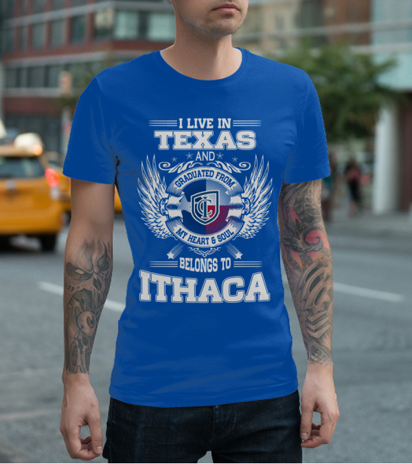 I Live In Texas Graduated From My Heart And Soul Belongs To Ithaca T-Shirt