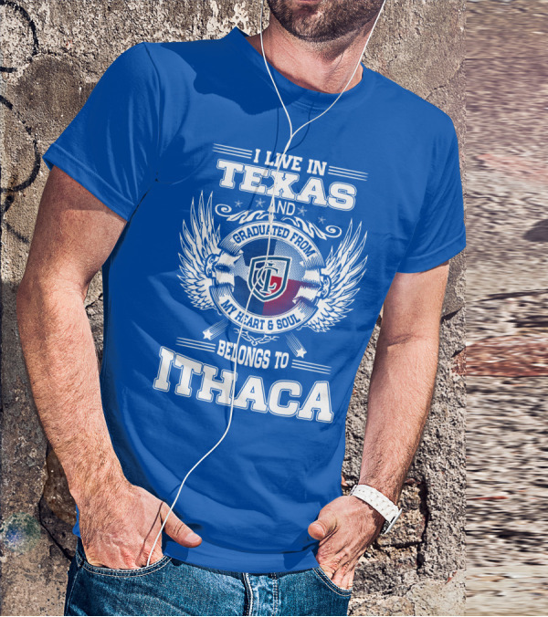 I Live In Texas Graduated From My Heart And Soul Belongs To Ithaca T-Shirt