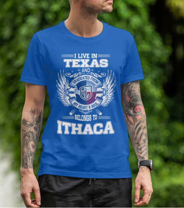 I Live In Texas Graduated From My Heart And Soul Belongs To Ithaca T-Shirt