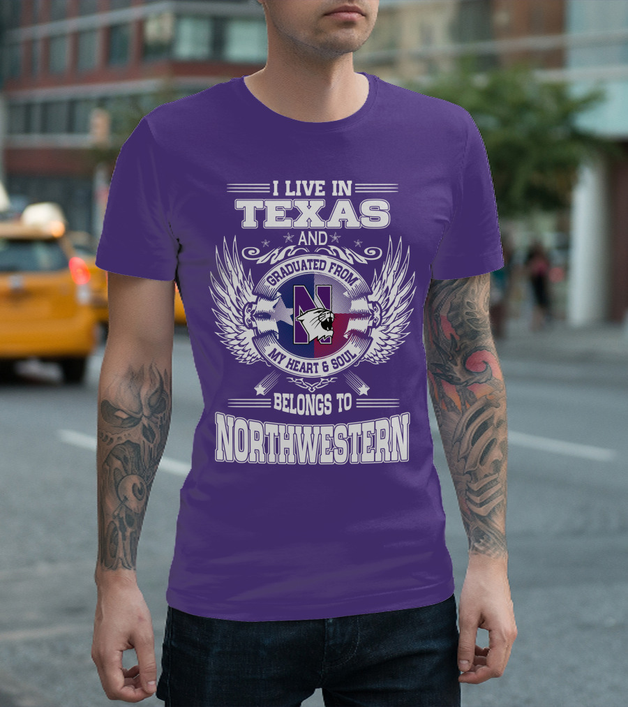 I Live in Texas and Graduated from My Heart and Soul Belongs to Northwestern T-Shirt
