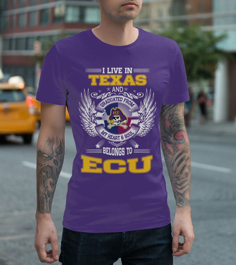 I Live in Texas and Graduated from ECU My Heart and Soul Belongs to ECU T-Shirt