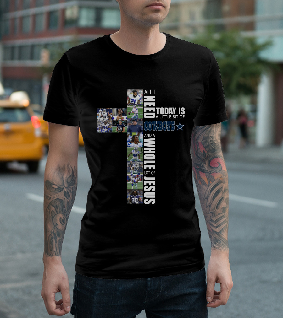 All I Need Today Is A Little Bit Of Cowboys And A Whole Lot Of Jesus T-Shirt