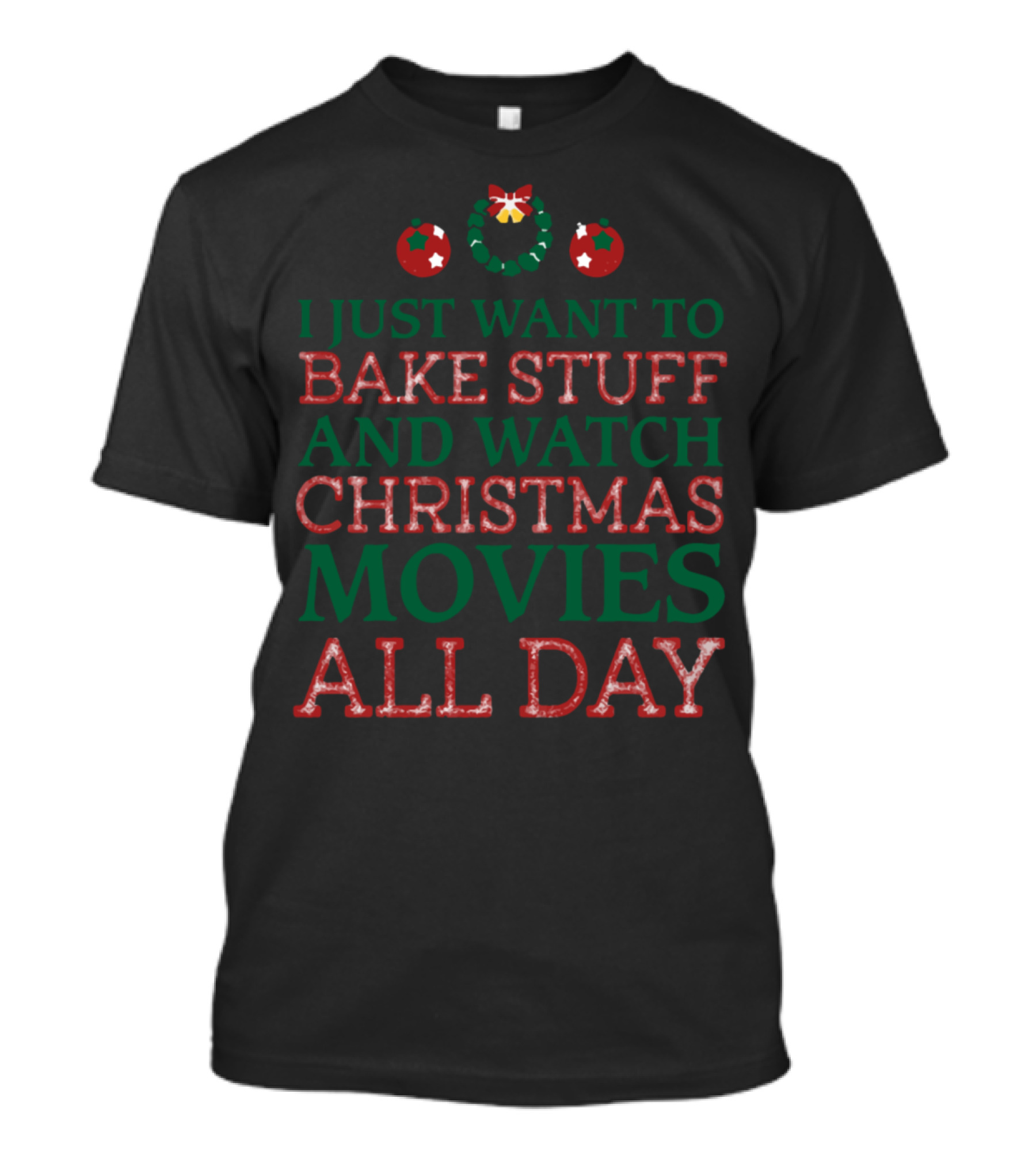 I Just Want To Bake Stuff And Watch Christmas Movies All Day T-Shirt