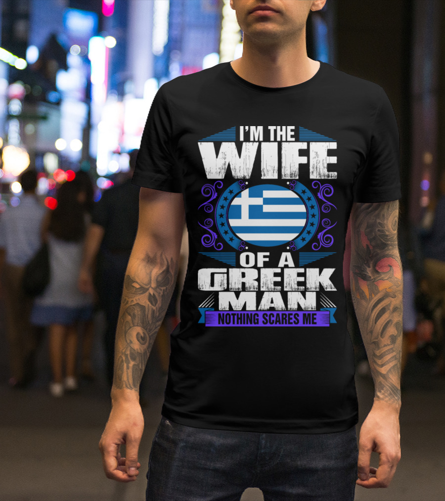 I'm The Wife Of A Greek Man Nothing Scares Me Greek Flag T-Shirt