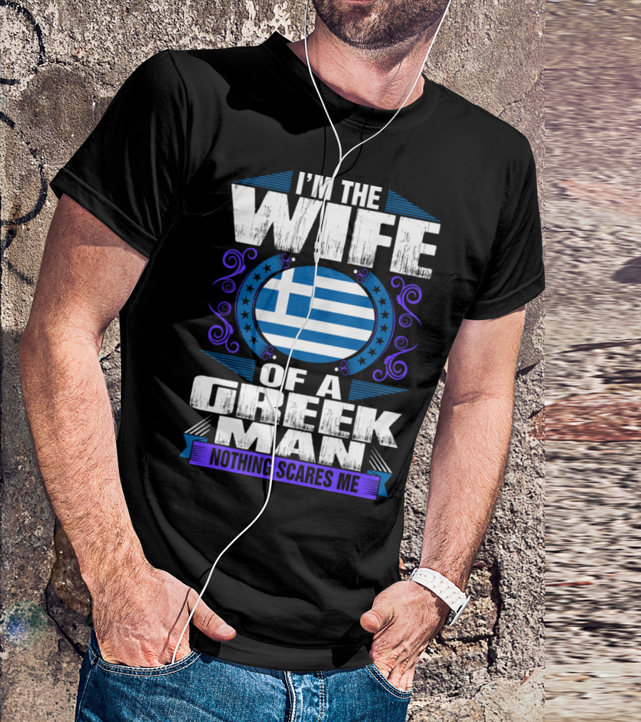I'm The Wife Of A Greek Man Nothing Scares Me Greek Flag T-Shirt