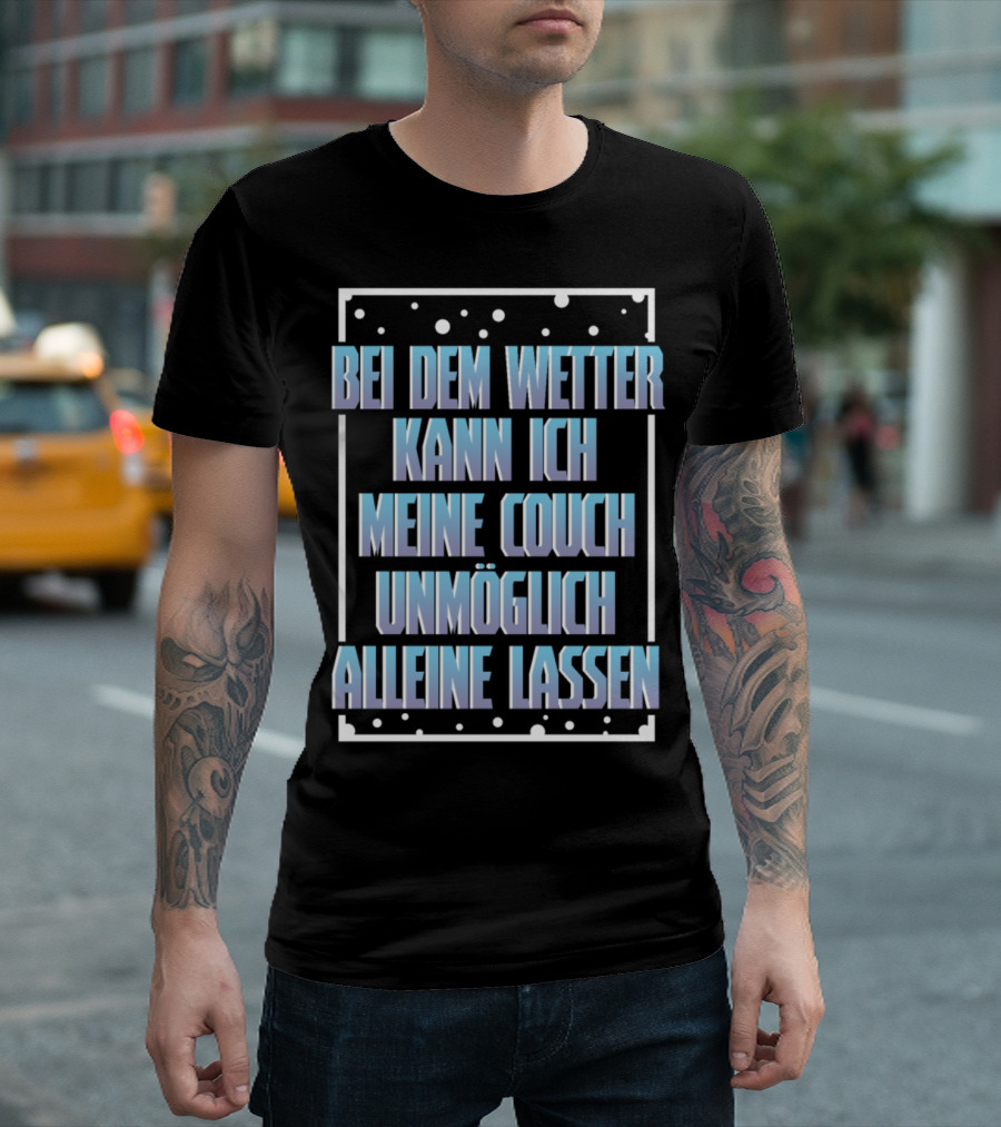 Bei dem Wetter Kann Ich Meine Couch Unmöglich Alleine Lassen T-Shirt