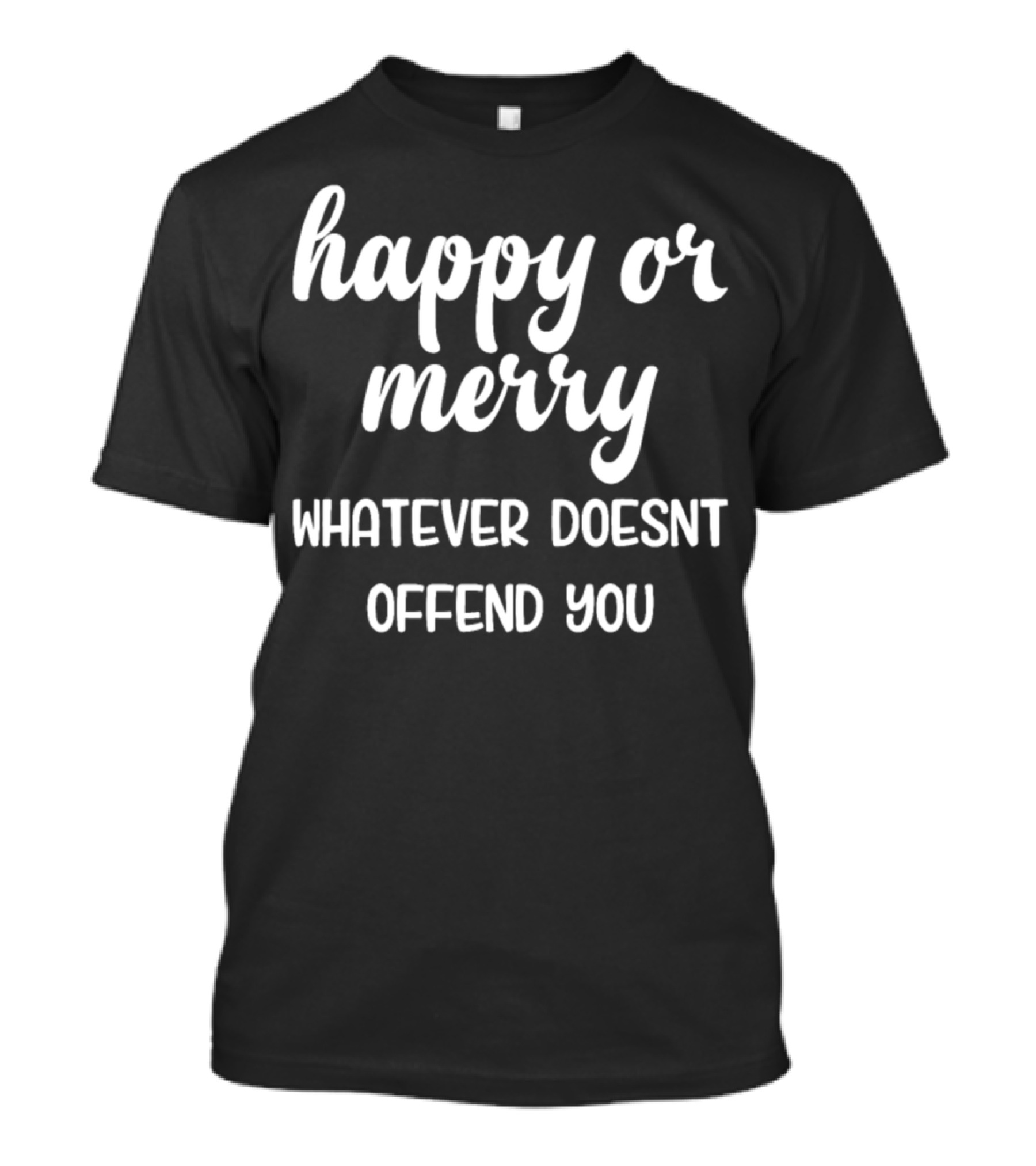 Happy Or Merry Whatever Doesn't Offend You T-Shirt