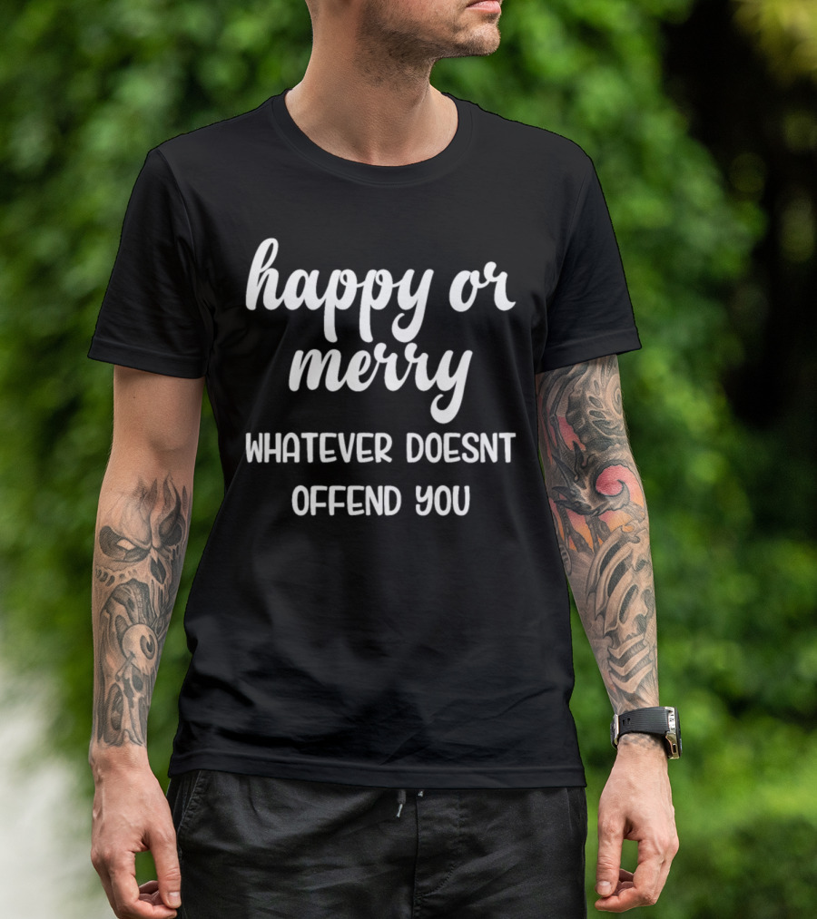 Happy Or Merry Whatever Doesn't Offend You T-Shirt