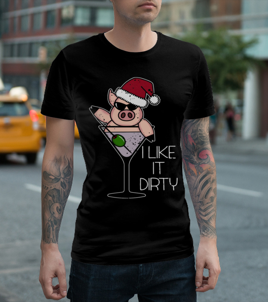 I Like It Dirty Christmas Pig in Martini Glass Santa Hat T-Shirt