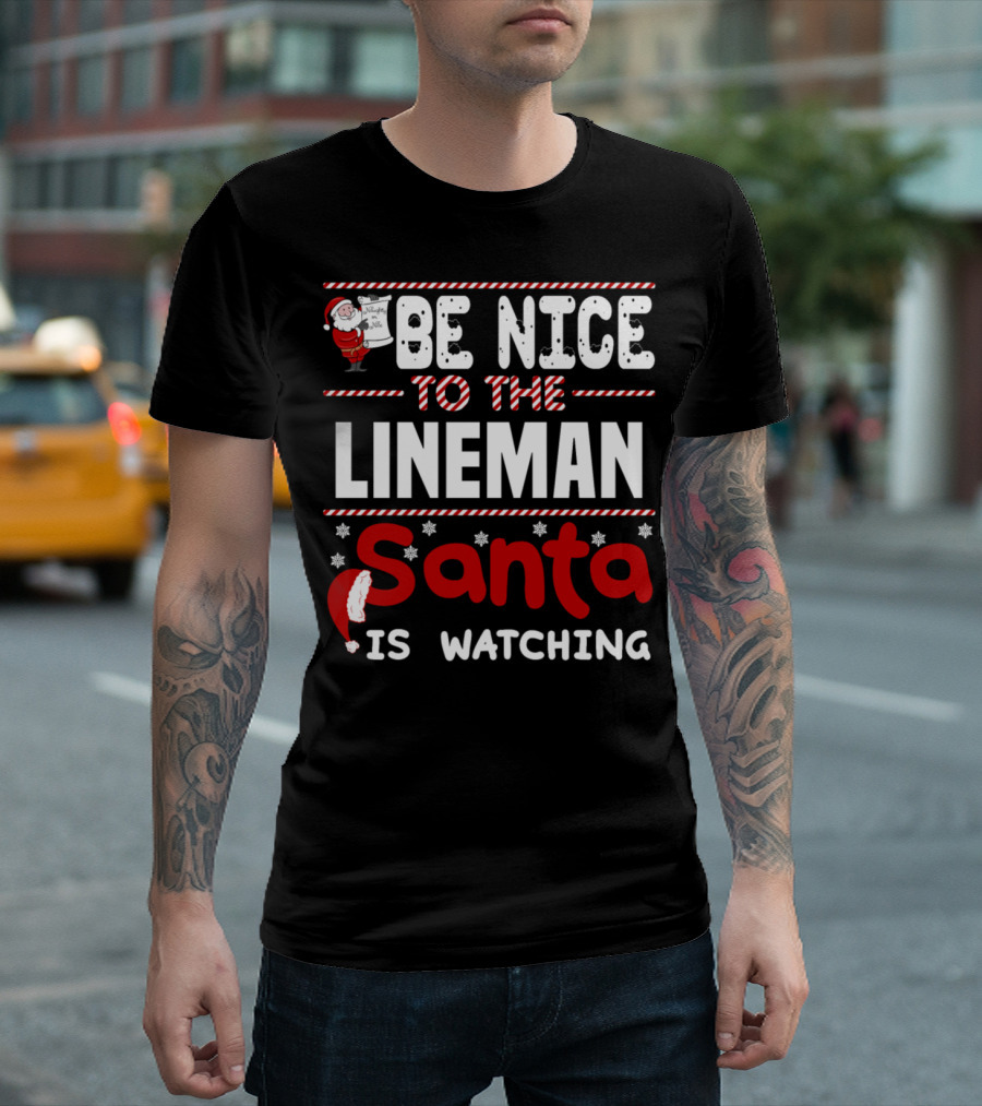 BE NICE TO THE LINEMAN SANTA IS WATCHING T-Shirt