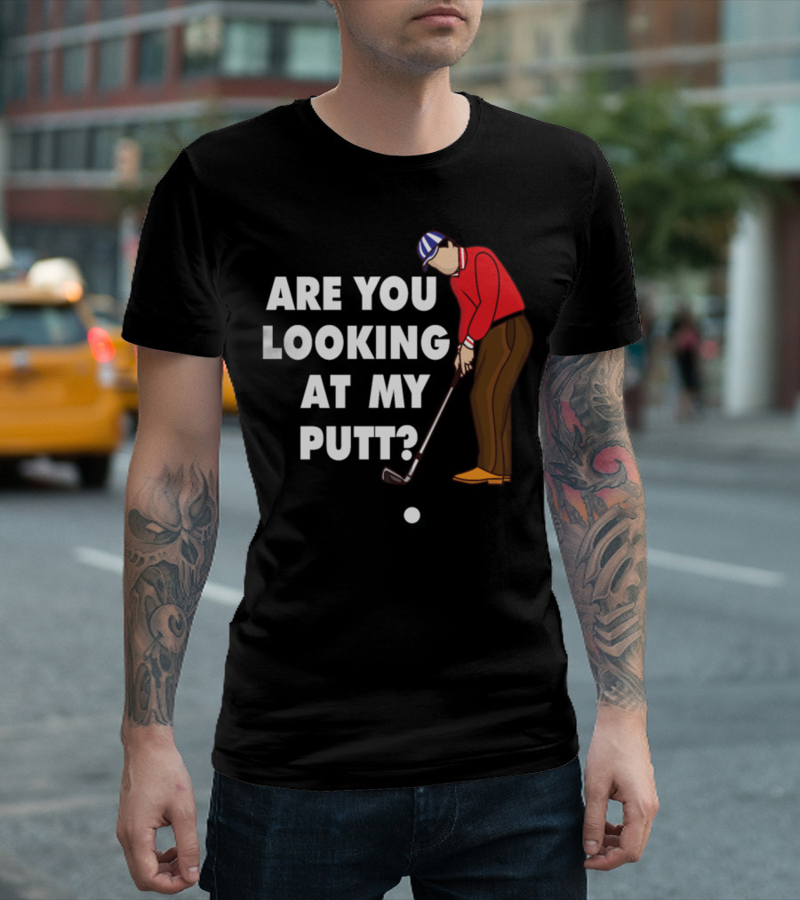 Are You Looking At My Putt Golf Hobby Funny Ball T-Shirt
