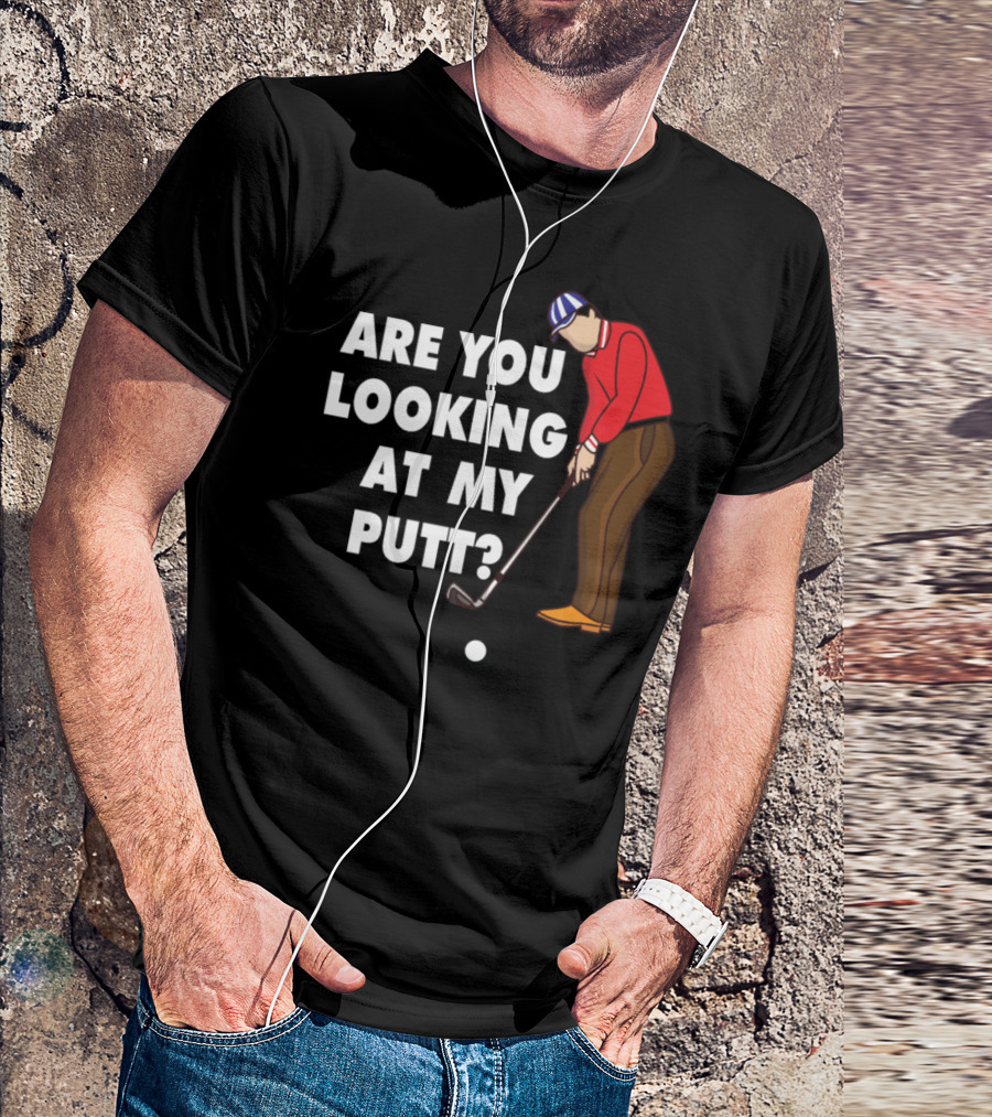 Are You Looking At My Putt Golf Hobby Funny Ball T-Shirt
