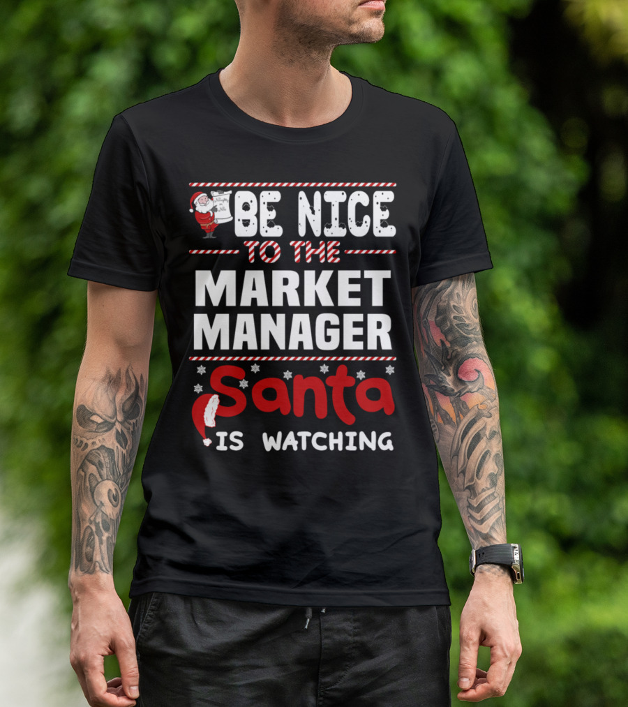 Be Nice To The Market Manager Santa Is Watching T-Shirt