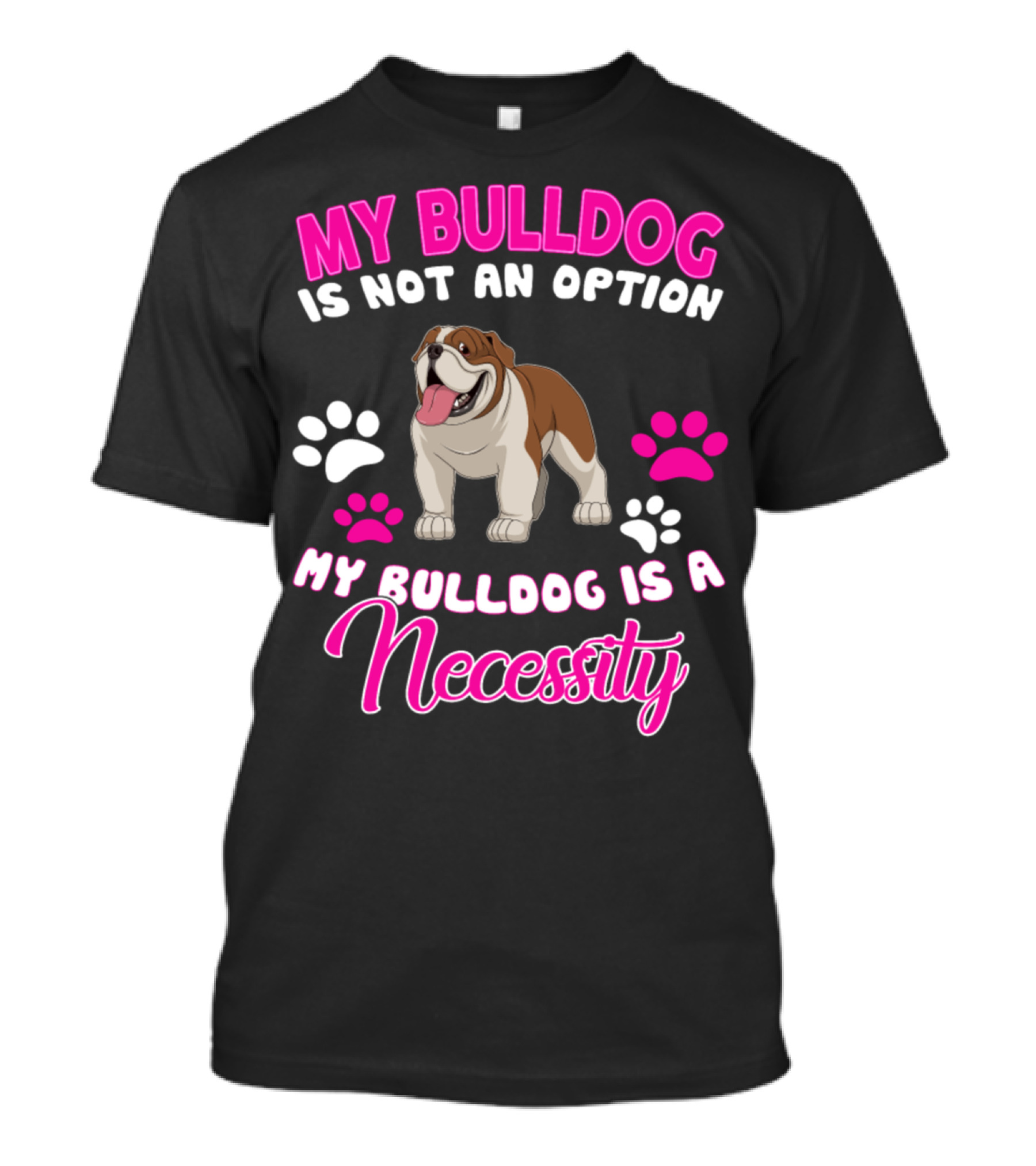 My Bulldog Is Not An Option My Bulldog Is A Necessity T-Shirt