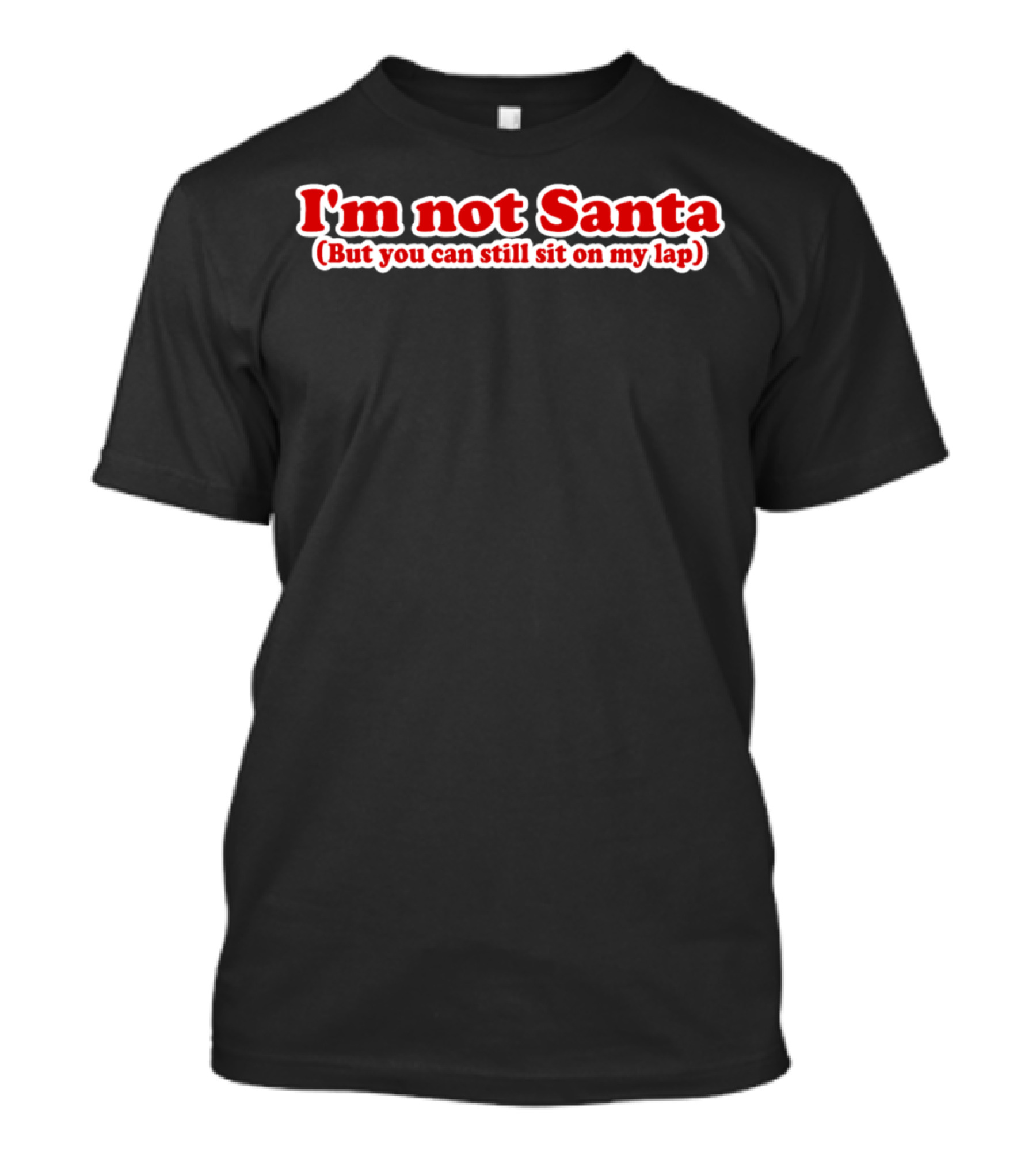 I'm Not Santa But You Can Still Sit On My Lap T-Shirt