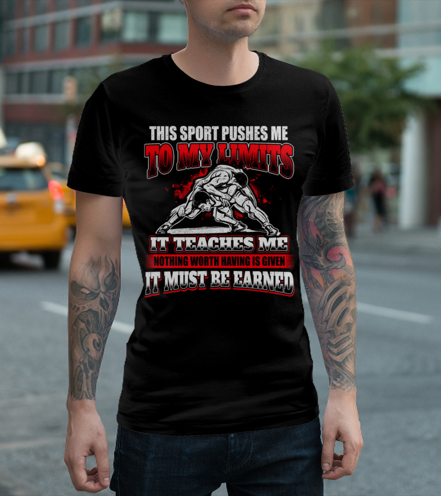 This Sport Pushes Me To My Limits It Teaches Me Nothing Worth Having Is Given It Must Be Earned T-Shirt